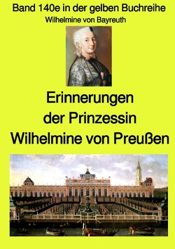 gelbe Buchreihe / Erinnerungen der Prinzessin Wilhelmine von Preußen – Band 140e in der gelben Buchreihe – Farbe – bei Jürgen Ruszkowski von Ruszkowski,  Jürgen, von Bayreuth,  Wilhelmine