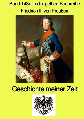 gelbe Buchreihe / Geschichte meiner Zeit – Band 148e in der gelben Buchreihe bei Jürgen Ruszkowski von Ruszkowski,  Jürgen, von Preußen,  Friedrich II.
