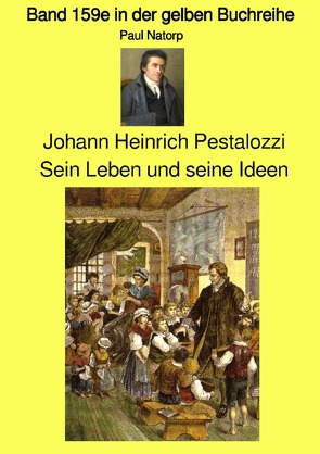 gelbe Buchreihe / Johann Heinrich Pestalozzi – Sein Leben und seine Ideen – Band 159e in der gelben Buchreihe bei Jürgen Ruszkowski von Natorp,  Paul, Ruszkowski,  Jürgen