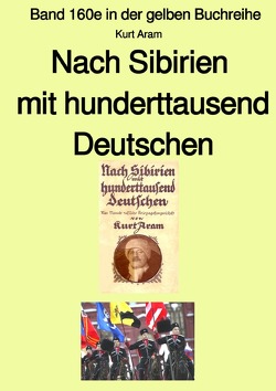 gelbe Buchreihe / Nach Sibirien mit hunderttausend Deutschen – Band 160e in der gelben Buchreihe bei Jürgen Ruszkowski von Aram,  Kurt, Ruszkowski,  Jürgen