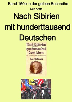 gelbe Buchreihe / Nach Sibirien mit hunderttausend Deutschen – Band 160e in der gelben Buchreihe – Farbe – bei Jürgen Ruszkowski von Aram,  Kurt, Ruszkowski,  Jürgen