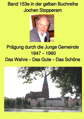 gelbe Buchreihe / Prägung durch die Junge Gemeinde – 1947 – 1960 – Das Wahre – Das Gute – Das Schöne – Band 153e in der gelben Buchreihe bei Jürgen Ruszkowski von Ruszkowski,  Jürgen, Stopperam,  Jochen