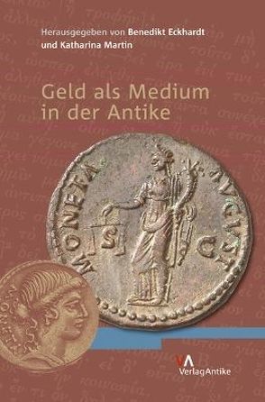 Geld als Medium in der Antike von Eckhardt,  Benedikt, Martin,  Katharina