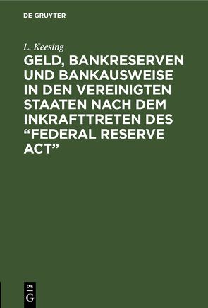 Geld, Bankreserven und Bankausweise in den Vereinigten Staaten nach dem Inkrafttreten des “Federal Reserve Act” von Keesing,  L.