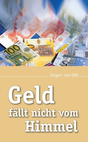 Geld fällt nicht vom Himmel von von Obb,  Jürgen