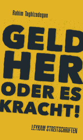 Geld her oder es kracht! Was jede(r) über Geld jetzt wissen muss! von Taghizadegan,  Rahim