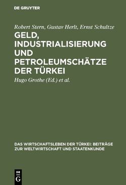 Geld, Industrialisierung und Petroleumschätze der Türkei von Deutsche Vorderasiengesellschaft, Grothe,  Hugo, Herlt,  Gustav, Schultze,  Ernst, Stern,  Robert