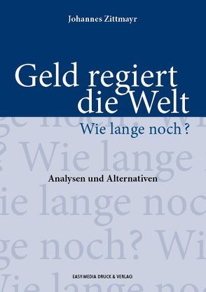 Geld regiert die Welt – Wie lange noch? von Zittmayr,  Johannes