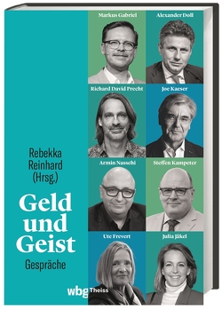 Geld und Geist von Doll,  Alexander, Frevert,  Ute, Gabriel,  Markus, Jäkel,  Julia, Kaeser,  Joe, Kampeter,  Steffen, Nassehi,  Armin, Precht,  Richard David, Reinhard,  Rebekka