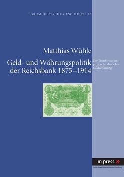 Geld- und Währungspolitik der Reichsbank 1875-1914 von Wühle,  Matthias