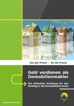 Geld verdienen als Immobilienmakler von Benz,  Ralf, Link,  Franziska