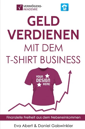 Geld verdienen mit dem T-Shirt Business von Abert,  Eva, Gaiswinkler,  Daniel