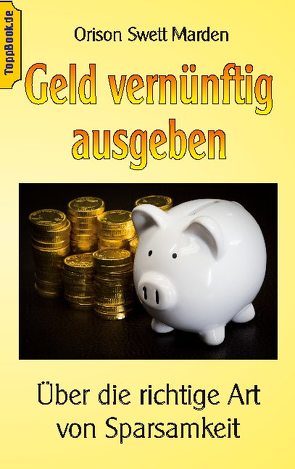 Geld vernünftig ausgeben von Marden,  Orison Swett, Sedlacek,  Klaus-Dieter