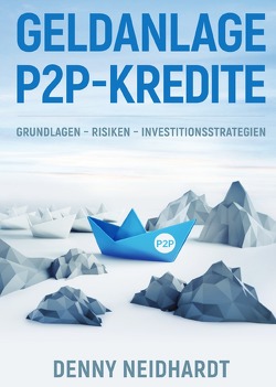 Geldanlage P2P Kredite: Grundlagen – Risiken – Investitionsstrategien von Neidhardt,  Denny