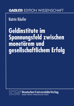 Geldinstitute im Spannungsfeld zwischen monetärem und gesellschaftlichem Erfolg von Käufer,  Katrin