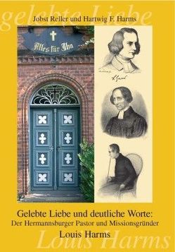 Gelebte Liebe und deutliche Worte: Der Hermannsburger Pastor und Missionsgründer Louis Harms von Harms,  Hartwig F, Reller,  Jobst