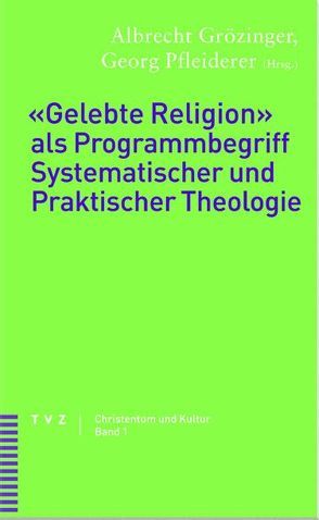 Gelebte Religion als Programmbegriff Systematischer und Praktischer Theologie von Grözinger,  Albrecht, Pfleiderer,  Georg