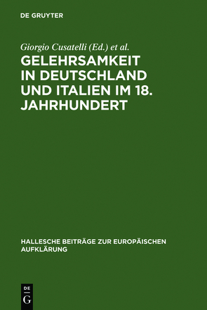 Gelehrsamkeit in Deutschland und Italien im 18. Jahrhundert von Cusatelli,  Giorgio, Lieber,  Maria, Thoma,  Heinz, Tortarolo,  Eduardo