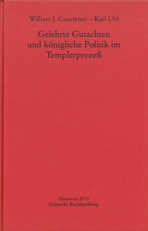 Gelehrte Gutachten und königliche Politik im Templerprozeß von Courtenay,  William J., Ubl,  Karl