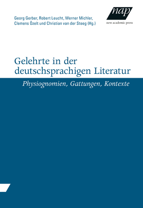 Gelehrte in der deutschsprachigen Literatur von Gerber,  Georg, Leucht,  Robert, Michler,  Werner, Özelt,  Clemens, Steeg,  Christian van der