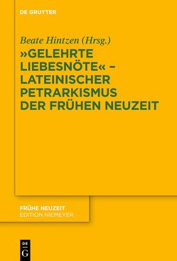 „Gelehrte Liebesnöte“ – Lateinischer Petrarkismus der Frühen Neuzeit von Hintzen,  Beate