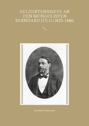 Gelehrtenbriefe an den Mongolisten Bernhard Jülg (1825-1886) von Walravens,  Hartmut