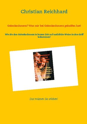 Gelenkschmerz? Was mir bei Gelenkschmerz geholfen hat! von Reichhard,  Christian