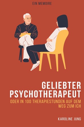 Geliebter Psychotherapeut – Oder in 100 Therapiestunden auf dem Weg zum Ich von Jung,  Karoline