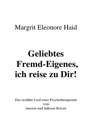 Geliebtes Fremd-Eigenes, ich reise zu Dir! von Haid,  Margrit Eleonore