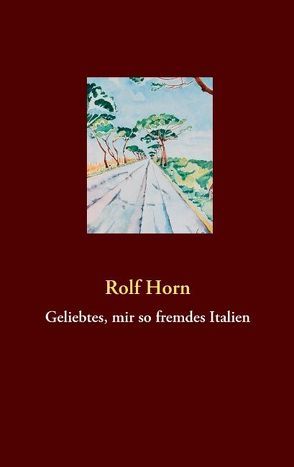 Geliebtes, mir so fremdes Italien von Horn,  Rolf