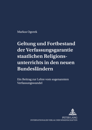 Geltung und Fortbestand der Verfassungsgarantie staatlichen Religionsunterrichts in den neuen Bundesländern von Ogorek,  Markus