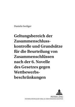 Geltungsbereich der Zusammenschlusskontrolle und Grundsätze für die Beurteilung von Zusammenschlüssen nach der 6. Novelle des Gesetzes gegen Wettbewerbsbeschränkungen von Seeliger,  Daniela