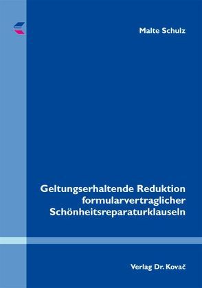 Geltungserhaltende Reduktion formularvertraglicher Schönheitsreparaturklauseln von Schulz,  Malte