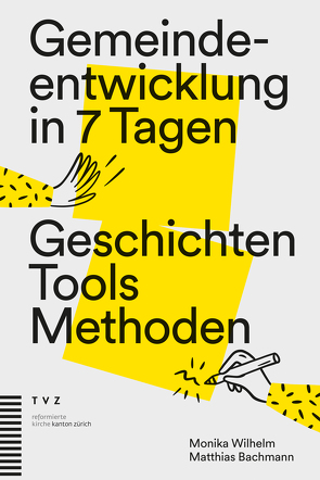 Gemeindeentwicklung in 7 Tagen von Bachmann,  Matthias, Evang.-ref. Landeskirche Kanton Zürich, Wilhelm,  Monika