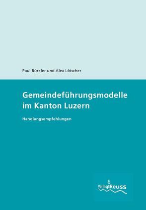 Gemeindeführungsmodelle im Kanton Luzern von Bürkler,  Paul, Lötscher,  Alex