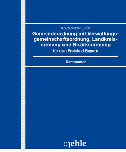 Gemeindeordnung mit Verwaltungsgemeinschaftsordnung, Landkreisordnung und Bezirksordnung für den Freistaat Bayern von Hien,  Eckart, Hölzl,  Josef, Huber,  Thomas