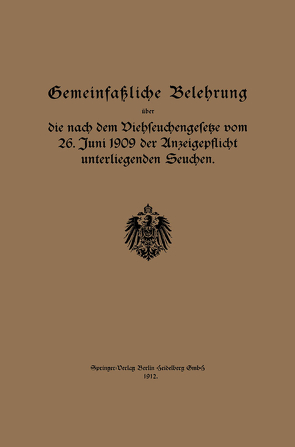 Gemeinfaßliche Belehrung über die nach dem Viehseuchengesetze vom 26. Juni 1909 der Anzeigepflicht unterliegenden Seuchen von Regierung