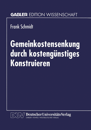 Gemeinkostensenkung durch kostengünstiges Konstruieren von Schmidt,  Frank