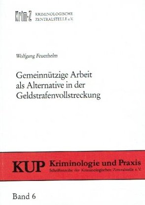 Gemeinnützige Arbeit als Alternative in der Geldstrafenvollstreckung von Feuerhelm,  Wolfgang