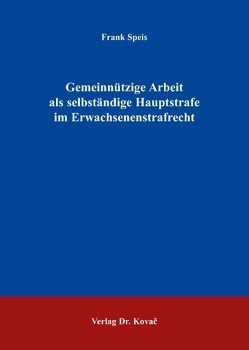 Gemeinnützige Arbeit als selbständige Hauptstrafe im Erwachsenenstrafrecht von Speis,  Frank