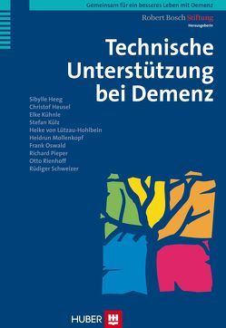 Gemeinsam für ein besseres Leben mit Demenz / Technische Unterstützung bei Demenz von Heeg,  Sibylle, Heusel,  Christof, Kühnle,  Elke, Külz,  Stefan, Lützau-Hohlbein,  Heike von, Mollenkopf,  Heidrun, Oswald,  Frank, Pieper,  Richard, Rienhoff,  Otto, Robert Bosch Stiftung, Schweizer,  Rüdiger