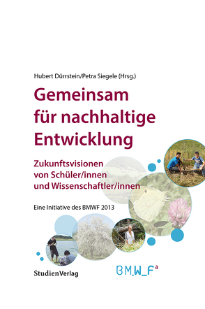 Gemeinsam für nachhaltige Entwicklung. Zukunftsvisionen von Schüler/innen und Wissenschaftler/innen. von Dürrstein,  Hubert, Siegele,  Petra