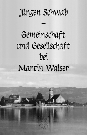 Gemeinschaft und Gesellschaft bei Martin Walser von Schwab,  Jürgen