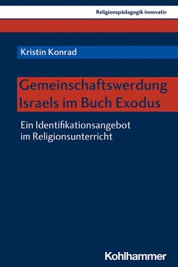 Gemeinschaftswerdung Israels im Buch Exodus von Burrichter,  Rita, Grümme,  Bernhard, Konrad,  Kristin, Mendl,  Hans, Pirner,  Manfred L., Rothgangel,  Martin, Schlag,  Thomas