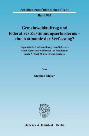 Gemeinwohlauftrag und föderatives Zustimmungserfordernis – eine Antinomie der Verfassung? von Meyer,  Stephan