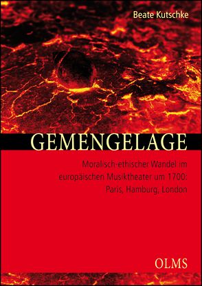 Gemengelage. Moralisch-ethischer Wandel im europäischen Musiktheater um 1700: Paris, Hamburg, London von Kutschke,  Beate