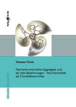 Gemischt-anionische Aggregate und ab initio Berechnungen – Aryl-Fencholate als Chiralitätsvermittler von Vanessa Grote 2020 von Grote,  Vanessa