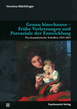 Genau hinschauen – Frühe Verletzungen und Potenziale der Entwicklung von Baethe,  Birgit, Becker,  David, Hermanns,  Ludger M., Mächtlinger,  Veronica