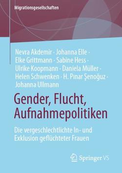 Gender, Flucht, Aufnahmepolitiken von Akdemir,  Nevra, Elle,  Johanna, Grittmann,  Elke, Hess,  Sabine, Kıvılcım,  Zeynep, Koopmann,  Ulrike, Müller,  Daniela, Schwenken,  Helen, Şenoğuz,  H. Pınar, Ullmann,  Johanna