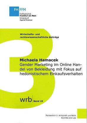 Gender Marketing im Online Handel von Bekleidung mit Fokus auf hedonistischem Einkaufsverhalten von Graf,  Prof. Dr. Erika, Hamacek,  Michaela, Koch,  Prof. Dr. Susanne, Kupjetz,  Prof. Dr.,  Jörg